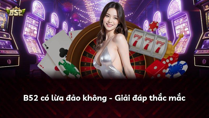 B52 có lừa đảo không - Giải đáp thắc mắc