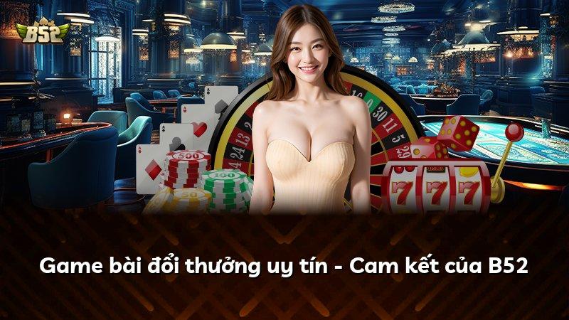 Game bài đổi thưởng uy tín - Cam kết của B52