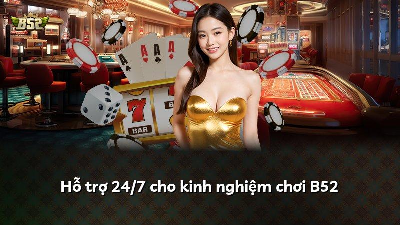 Hỗ trợ 24/7 cho kinh nghiệm chơi B52