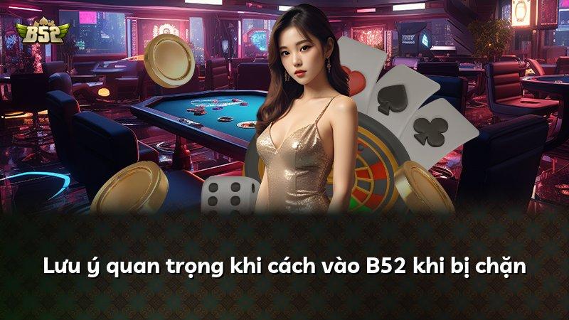 Lưu ý quan trọng khi cách vào B52 khi bị chặn