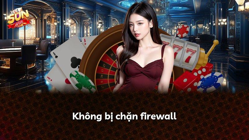 Không bị chặn firewall