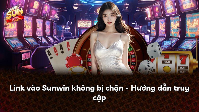 Link vào Sunwin không bị chặn - Hướng dẫn truy cập
