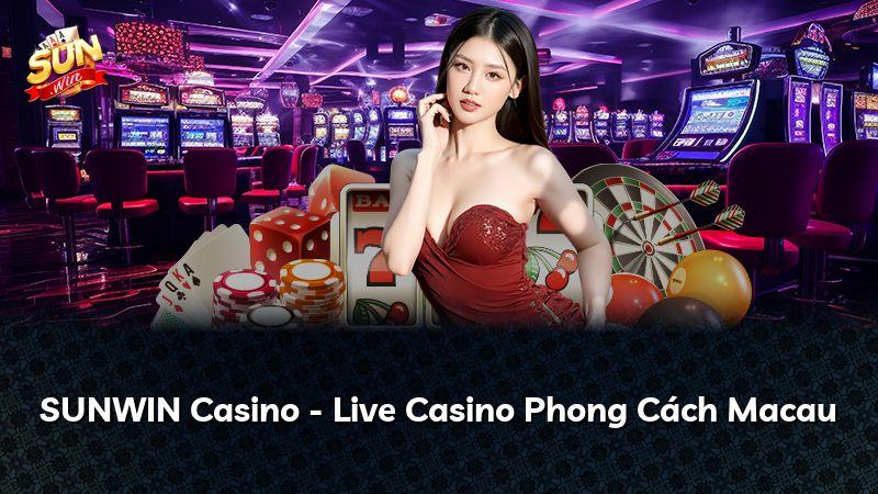 SUNWIN Casino - Live Casino Phong Cách Macau