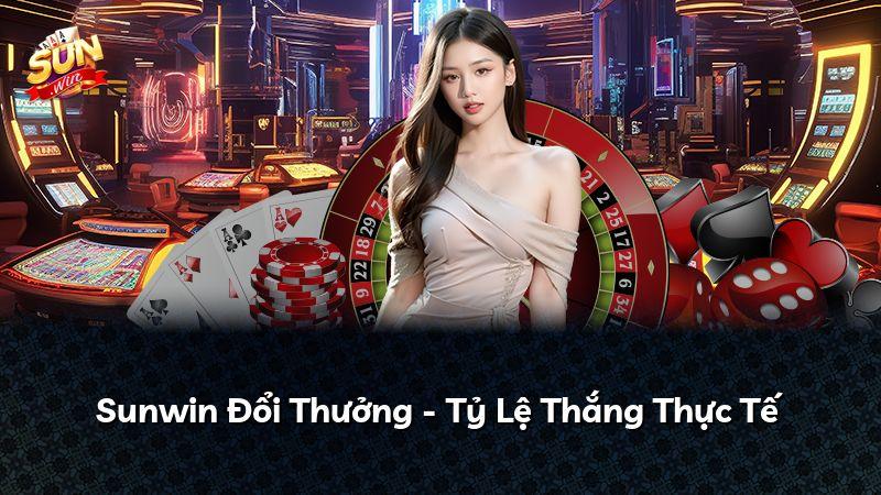 Sunwin Đổi Thưởng - Tỷ Lệ Thắng Thực Tế