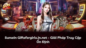 Sunwin Giftsforgirls.in.net – Giải Pháp Truy Cập Ổn Định