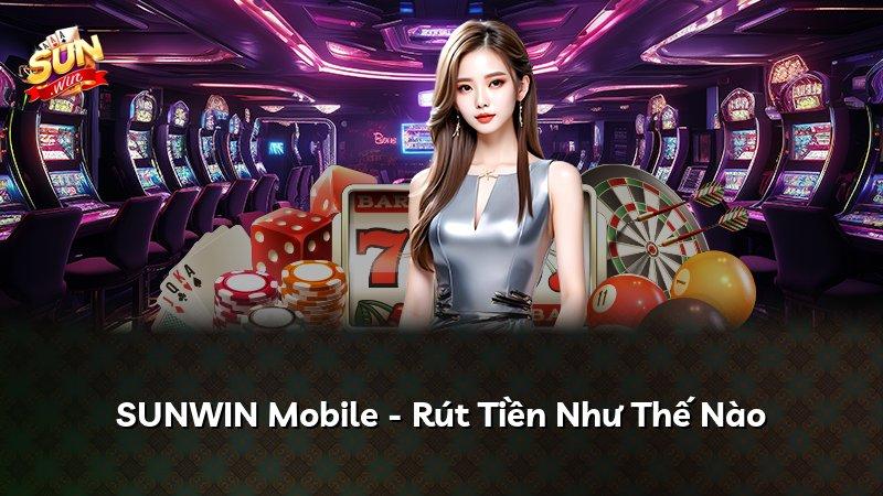 SUNWIN Mobile - Rút Tiền Như Thế Nào