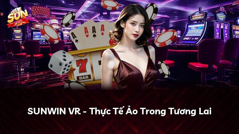 SUNWIN VR - Thực Tế Ảo Trong Tương Lai