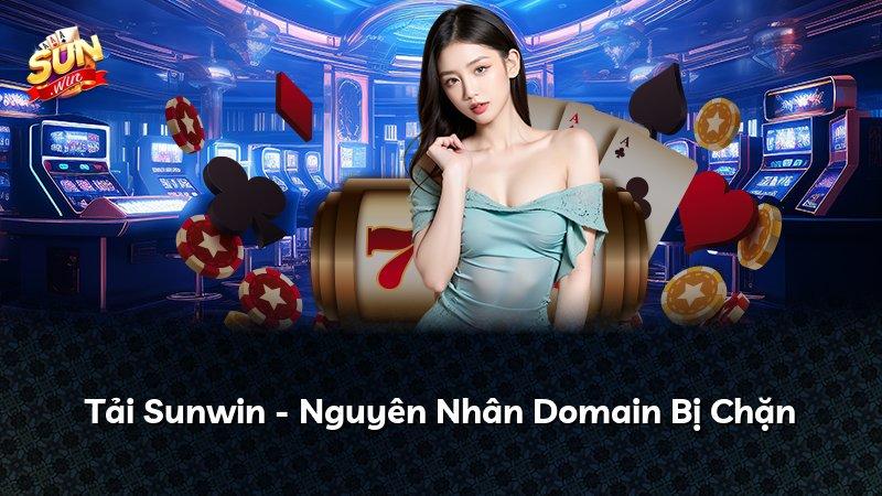 Tải Sunwin - Nguyên Nhân Domain Bị Chặn