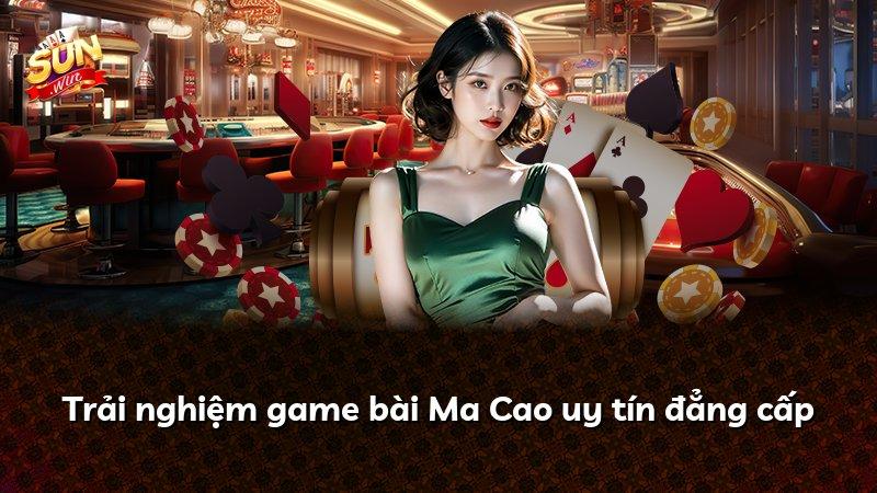 Trải nghiệm game bài Ma Cao uy tín đẳng cấp